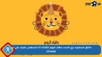 «تألق مستمر» برج الأسد حظك اليوم الثلاثاء 12 أغسطس تعرف على أبرز توقعاتك